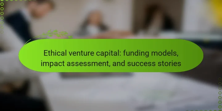 Ethical venture capital: funding models, impact assessment, and success stories