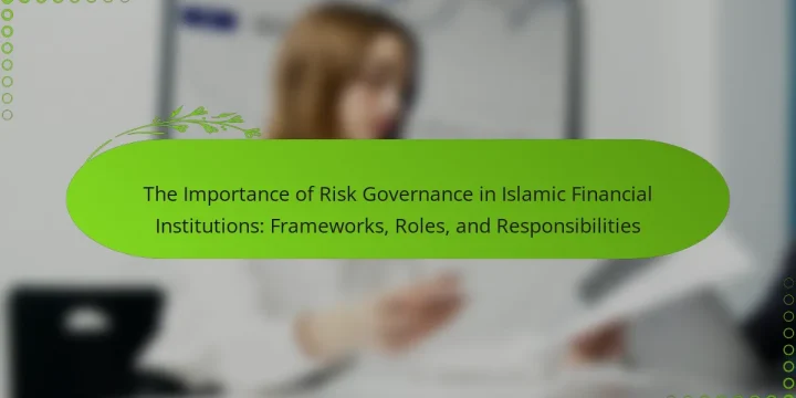 The Importance of Risk Governance in Islamic Financial Institutions: Frameworks, Roles, and Responsibilities