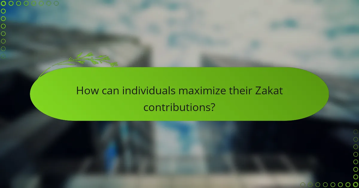 How can individuals maximize their Zakat contributions?