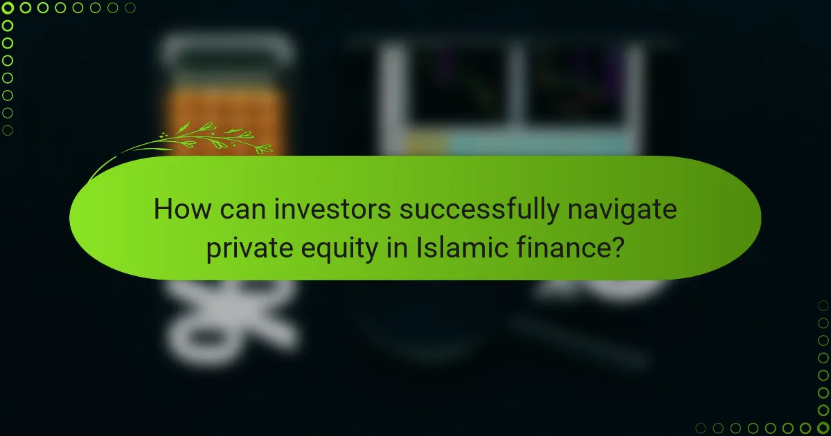 How can investors successfully navigate private equity in Islamic finance?