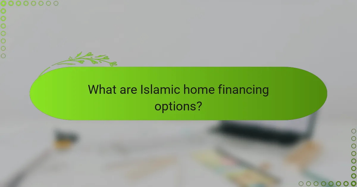 What are Islamic home financing options?