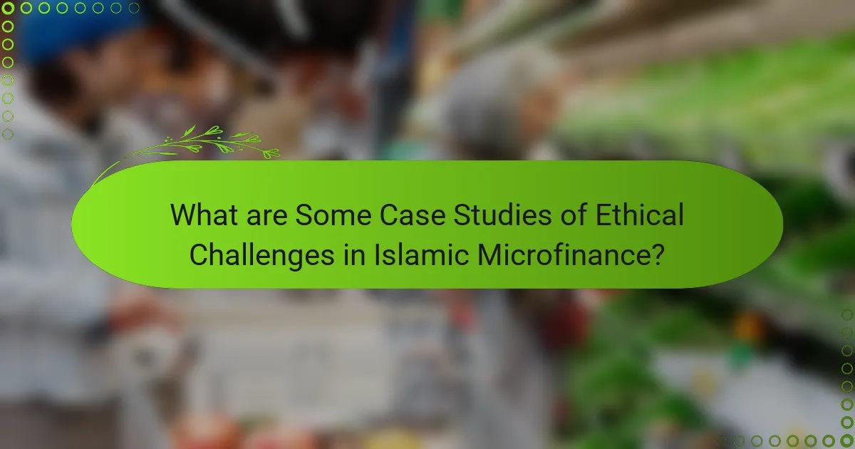 What are Some Case Studies of Ethical Challenges in Islamic Microfinance?
