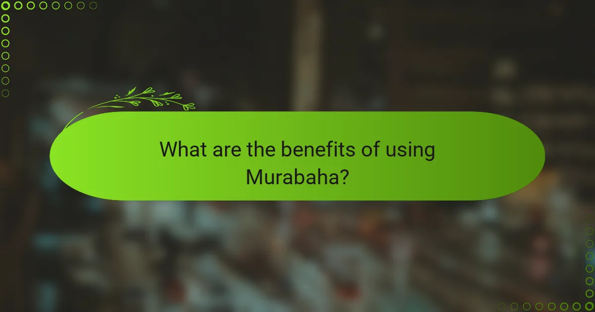 What are the benefits of using Murabaha?