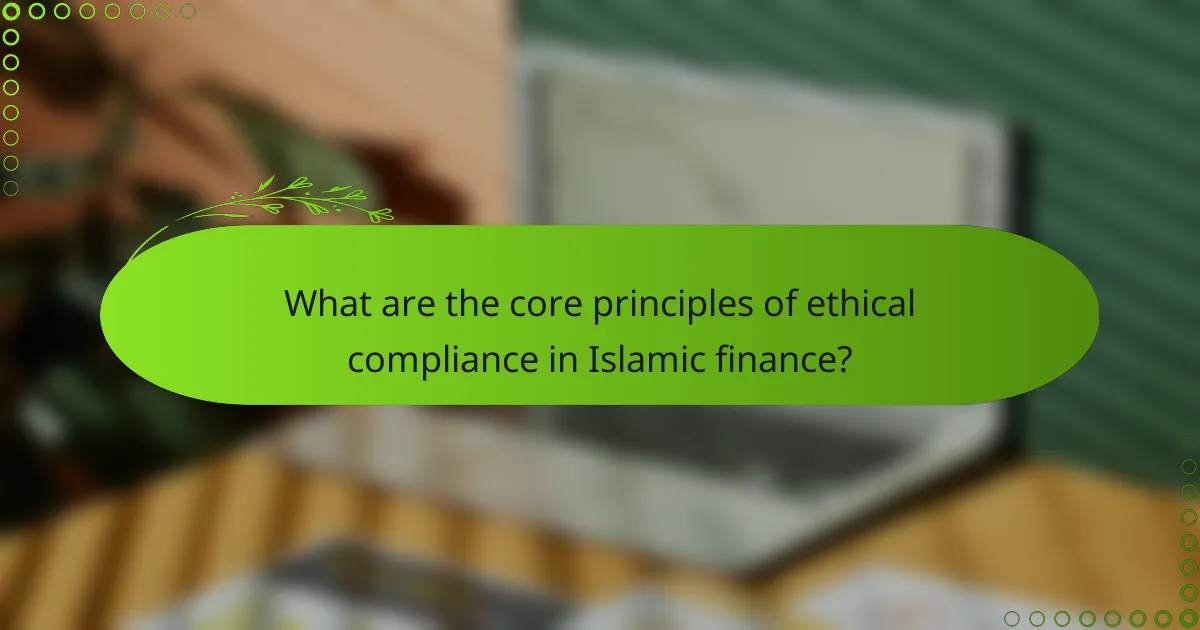 What are the core principles of ethical compliance in Islamic finance?