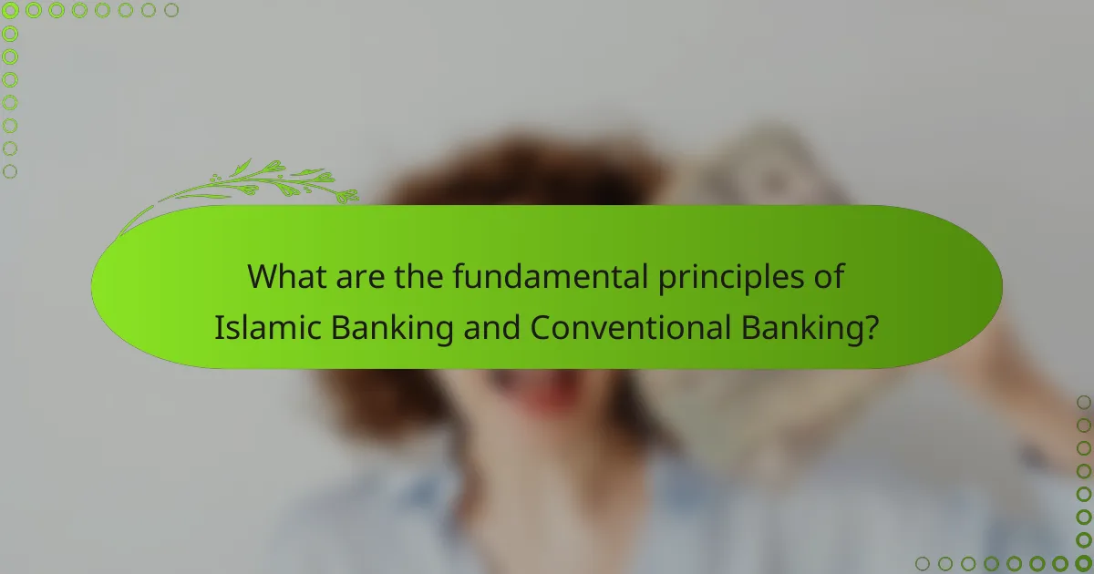 What are the fundamental principles of Islamic Banking and Conventional Banking?