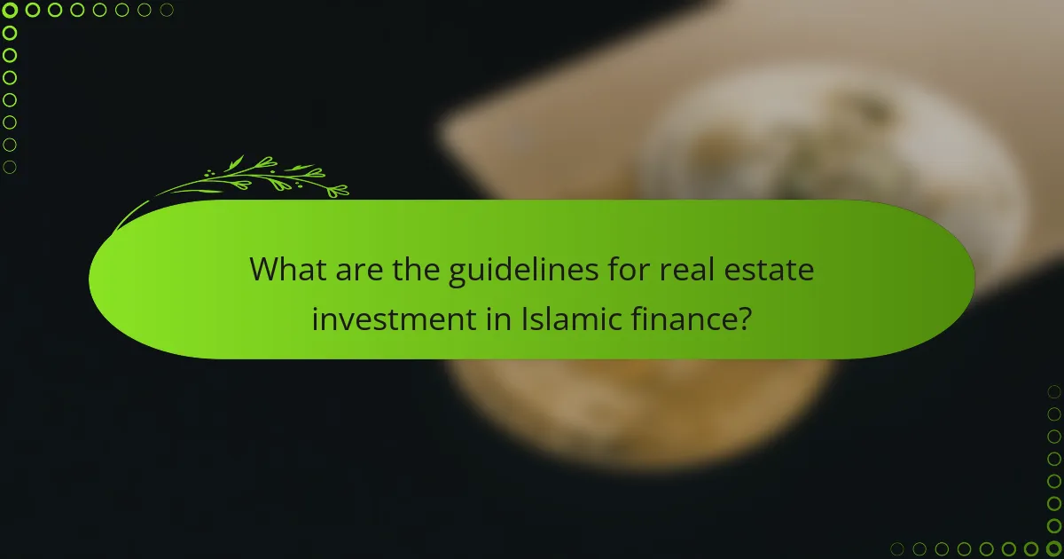 What are the guidelines for real estate investment in Islamic finance?