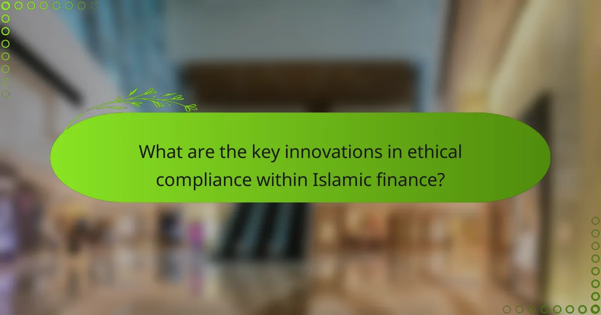 What are the key innovations in ethical compliance within Islamic finance?