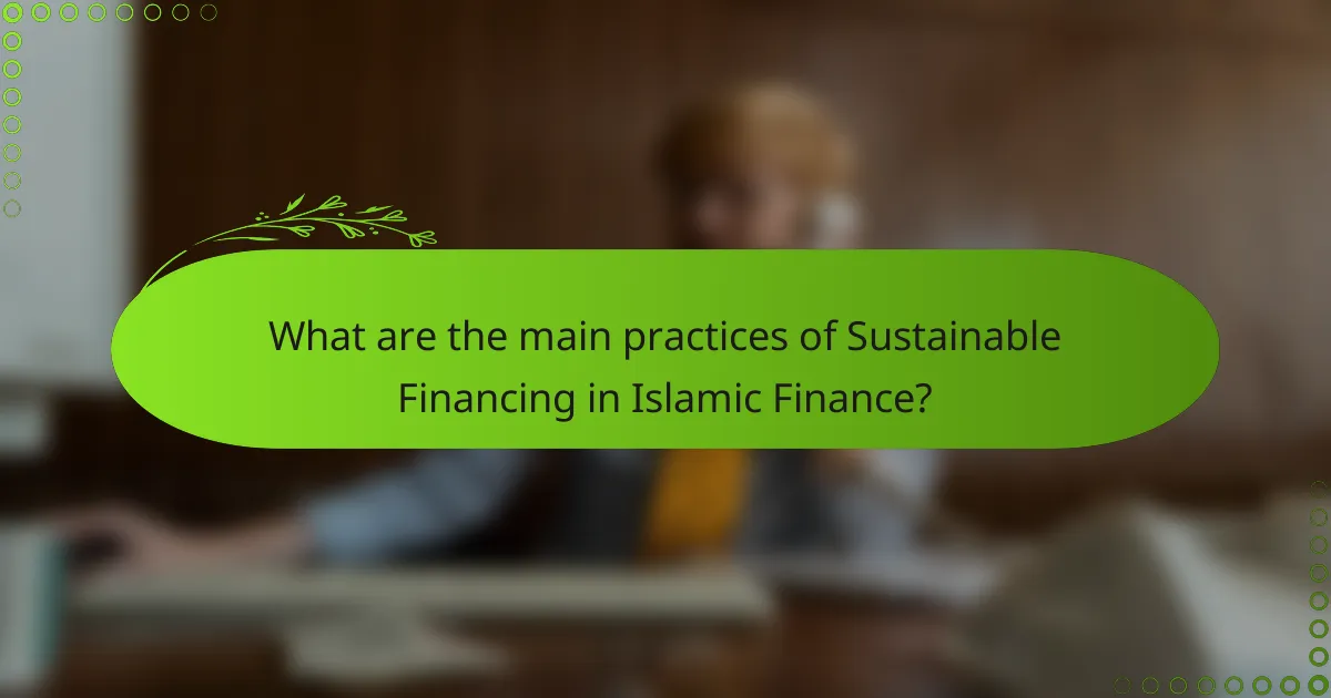 What are the main practices of Sustainable Financing in Islamic Finance?