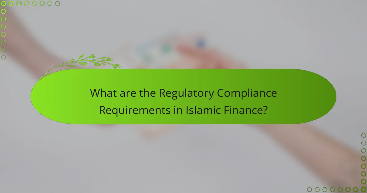 What are the Regulatory Compliance Requirements in Islamic Finance?
