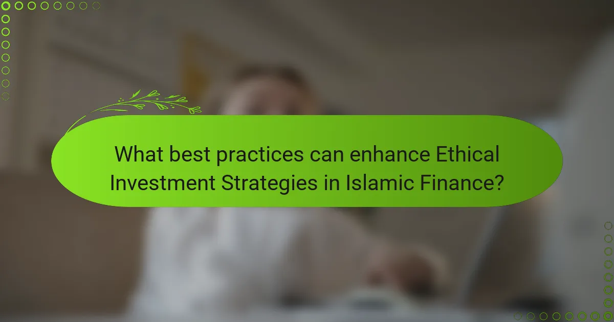 What best practices can enhance Ethical Investment Strategies in Islamic Finance?