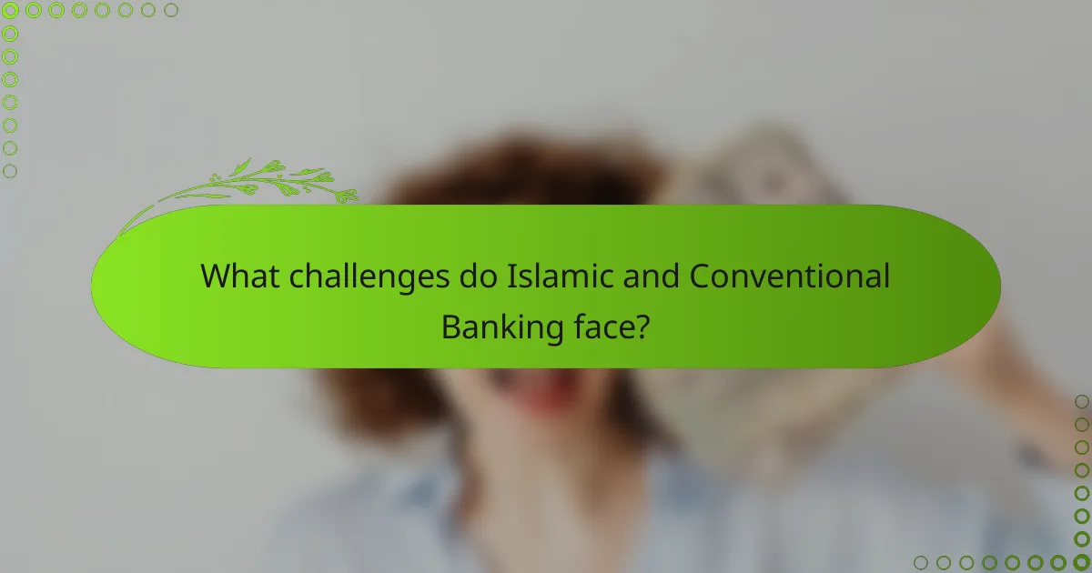 What challenges do Islamic and Conventional Banking face?