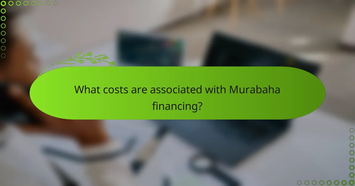 What costs are associated with Murabaha financing?