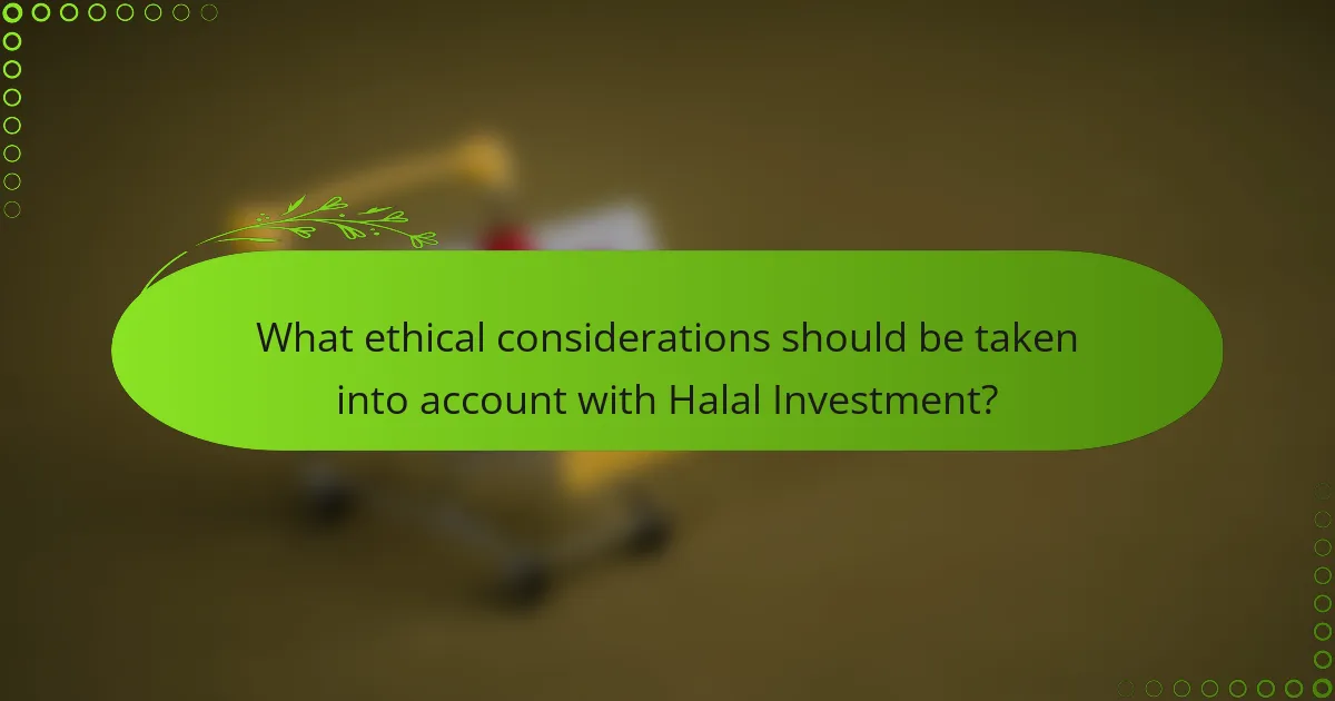 What ethical considerations should be taken into account with Halal Investment?
