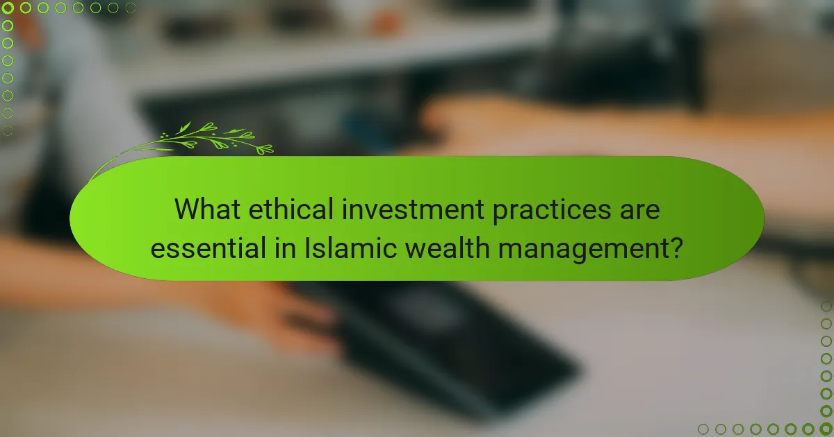 What ethical investment practices are essential in Islamic wealth management?