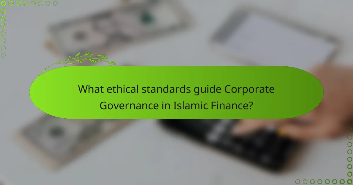 What ethical standards guide Corporate Governance in Islamic Finance?