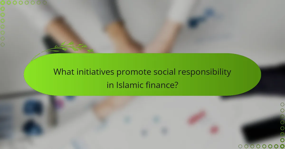 What initiatives promote social responsibility in Islamic finance?