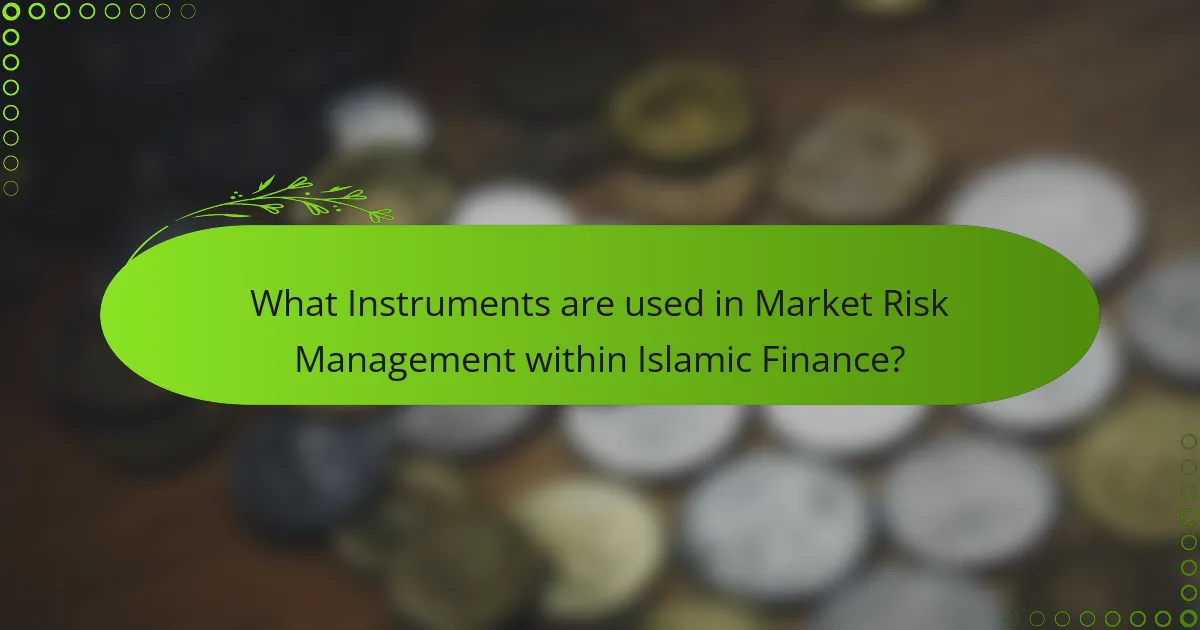 What Instruments are used in Market Risk Management within Islamic Finance?