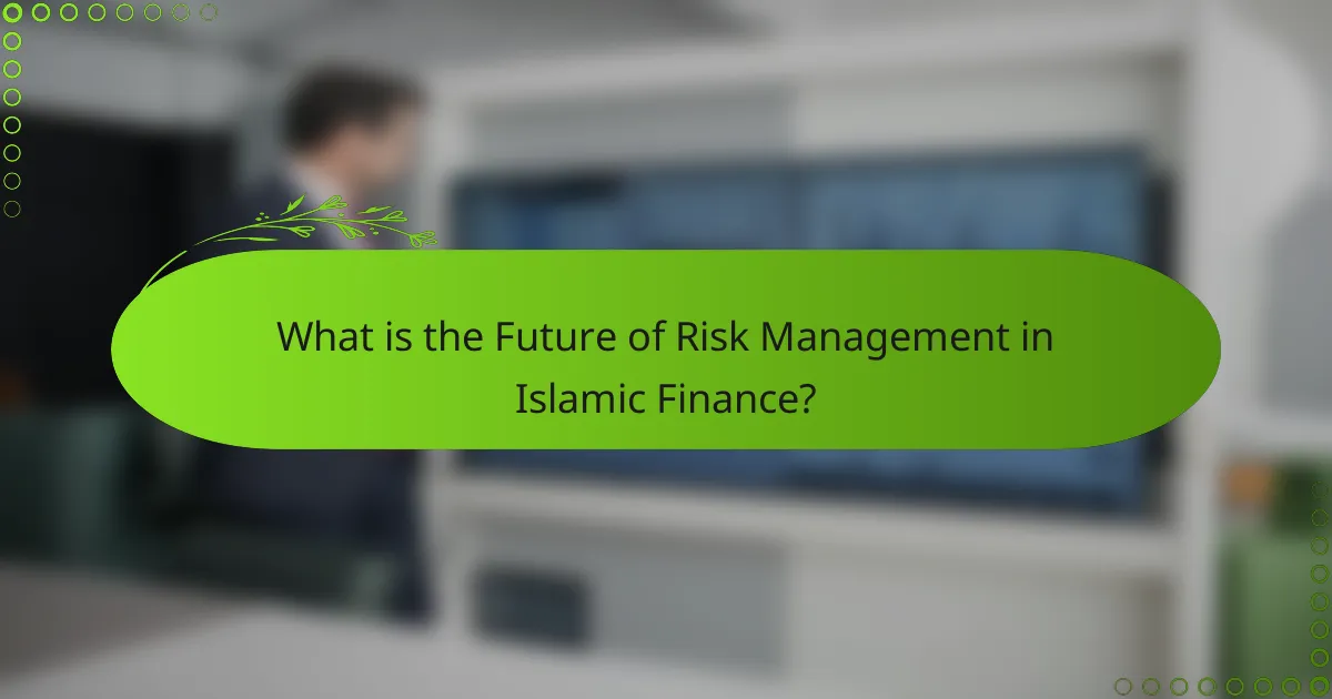 What is the Future of Risk Management in Islamic Finance?