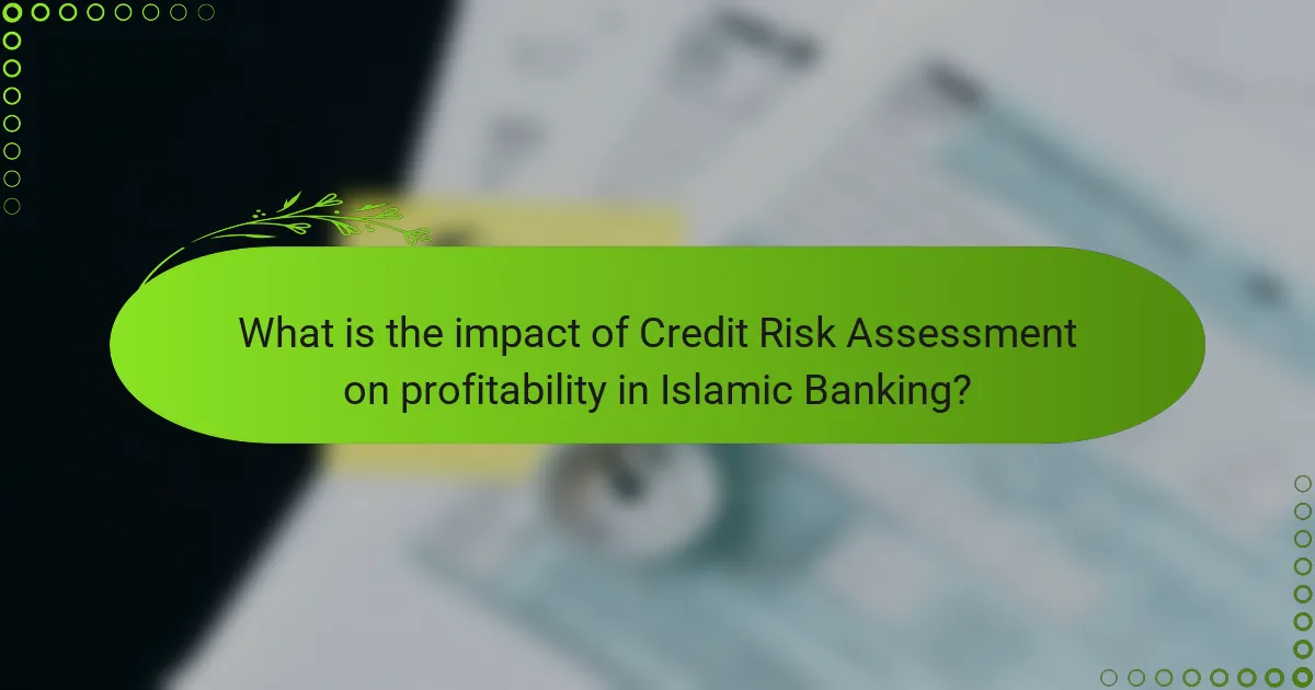 What is the impact of Credit Risk Assessment on profitability in Islamic Banking?