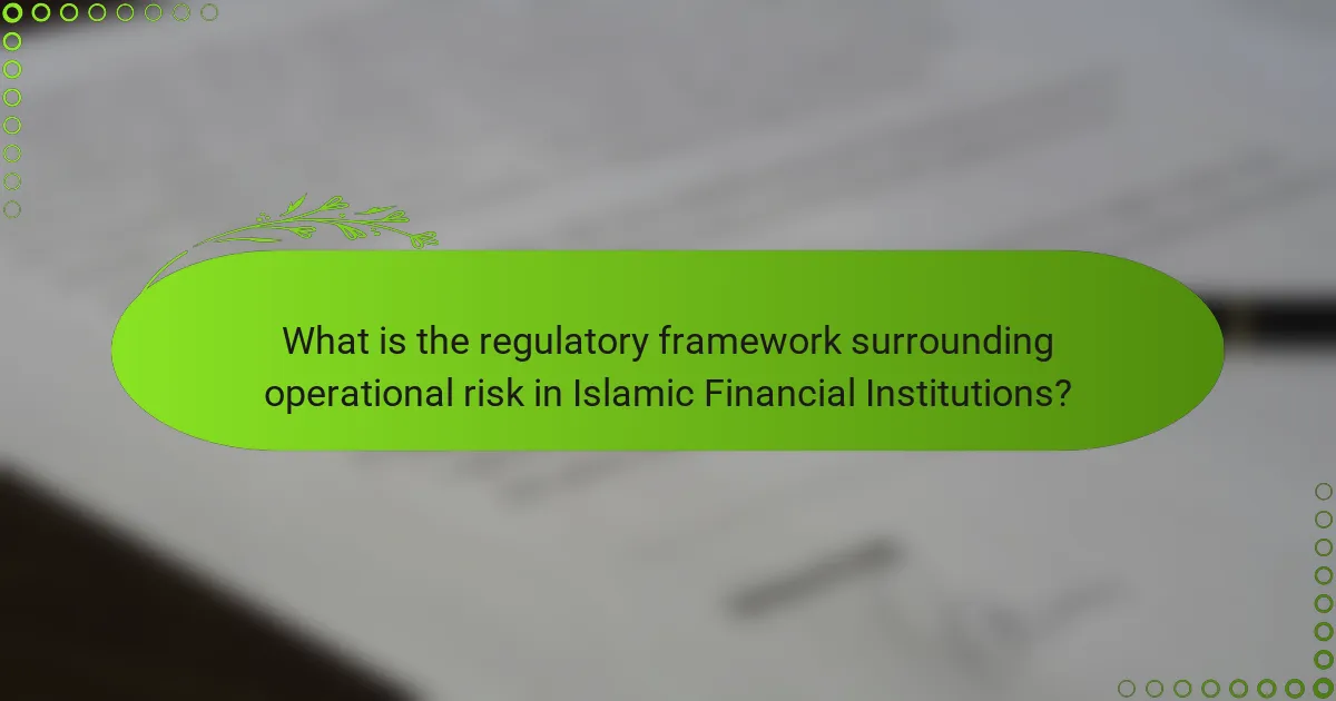What is the regulatory framework surrounding operational risk in Islamic Financial Institutions?