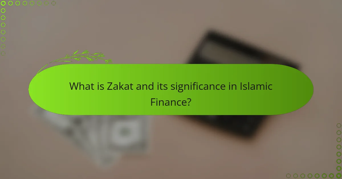 What is Zakat and its significance in Islamic Finance?