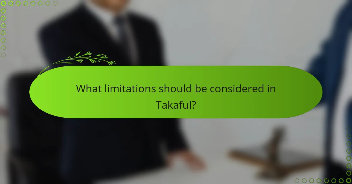 What limitations should be considered in Takaful?