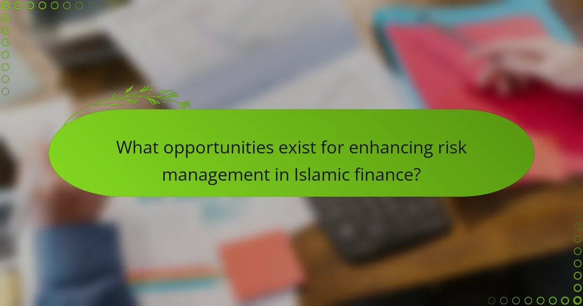 What opportunities exist for enhancing risk management in Islamic finance?