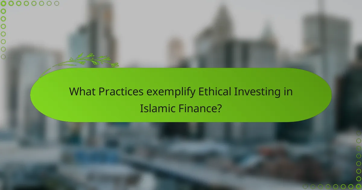 What Practices exemplify Ethical Investing in Islamic Finance?