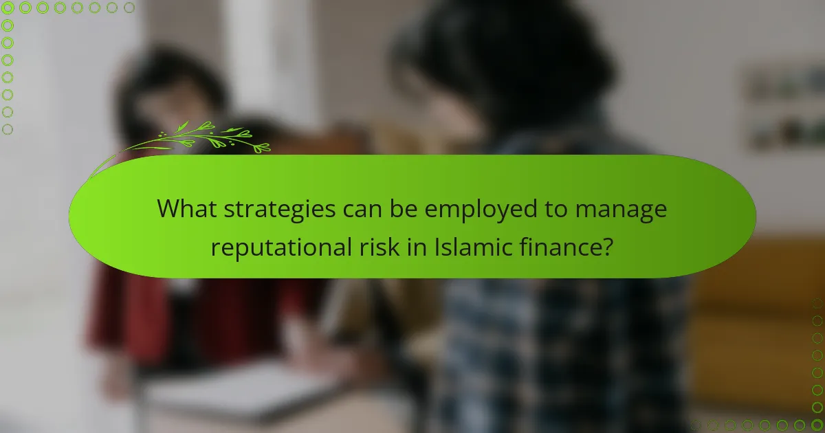 What strategies can be employed to manage reputational risk in Islamic finance?